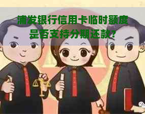 浦发银行信用卡临时额度是否支持分期还款？