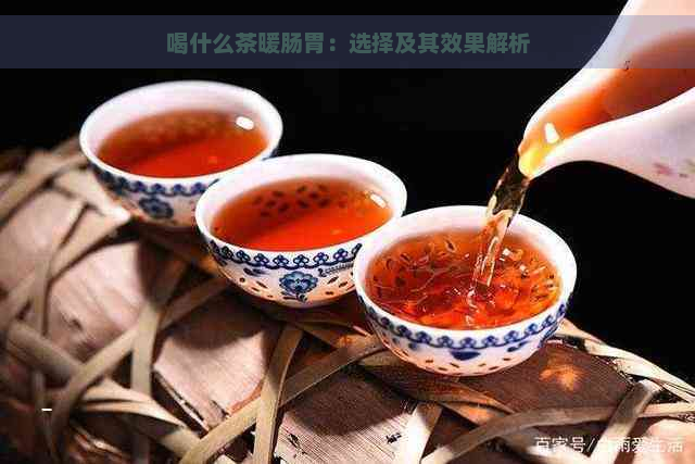 喝什么茶暖肠胃：选择及其效果解析