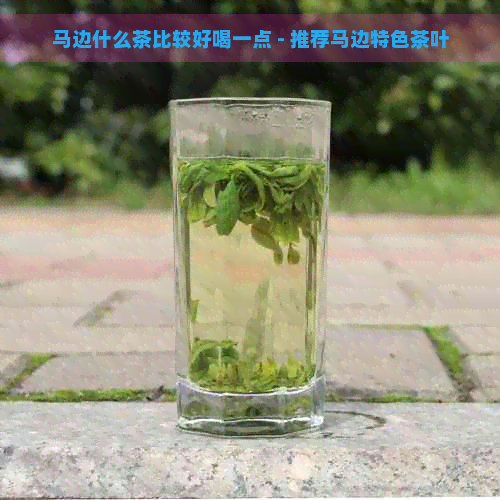 马边什么茶比较好喝一点 - 推荐马边特色茶叶