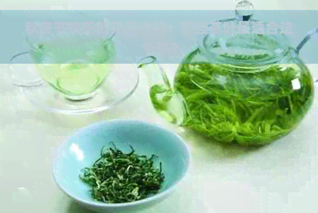 秋冬节饮茶的完美选择：哪些茶叶最适合这个节？