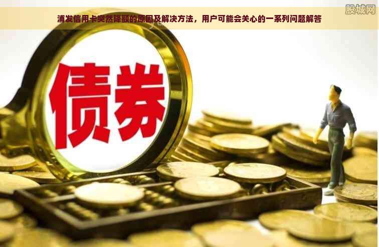 浦发信用卡突然降额的原因及解决方法，用户可能会关心的一系列问题解答