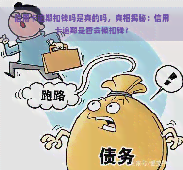 信用卡逾期扣钱吗是真的吗，真相揭秘：信用卡逾期是否会被扣钱？