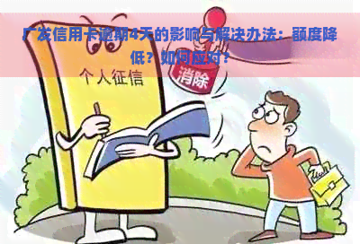 广发信用卡逾期4天的影响与解决办法：额度降低？如何应对？