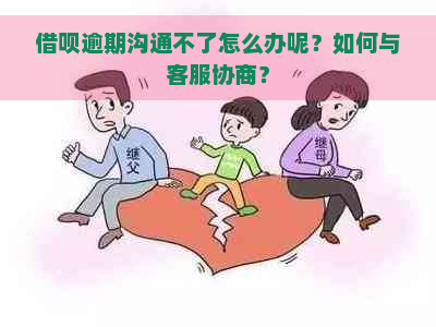 借呗逾期沟通不了怎么办呢？如何与客服协商？