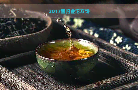 2017昔归金沱方饼