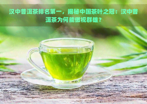 汉中普洱茶排名之一，揭秘中国茶叶之冠：汉中普洱茶为何能傲视群雄？