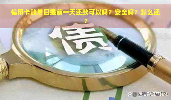 信用卡账单日提前一天还款可以吗？安全吗？怎么还？