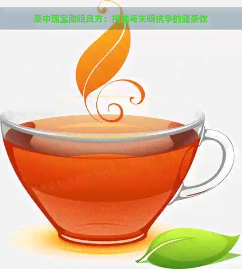 茶中瑰宝助眠良方：挑选与失眠抗争的健茶饮