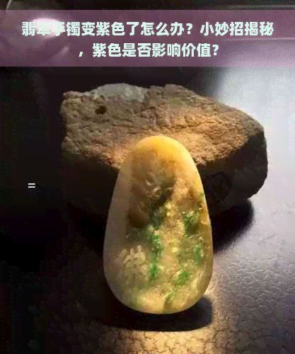 翡翠手镯变紫色了怎么办？小妙招揭秘，紫色是否影响价值？