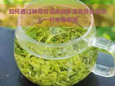 如何通过饮用特定茶类来改善肝斑症状？一份全面指南