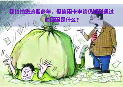 我逾期多年，但信用卡申请仍顺利通过的原因是什么？