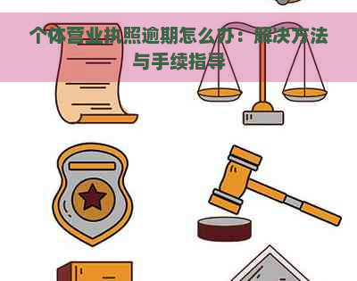 个体营业执照逾期怎么办：解决方法与手续指导