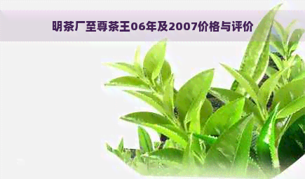 明茶厂至尊茶王06年及2007价格与评价