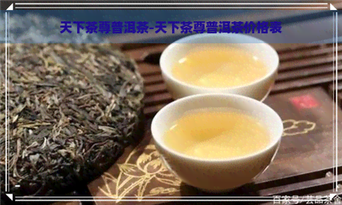 天下茶尊普洱茶-天下茶尊普洱茶价格表