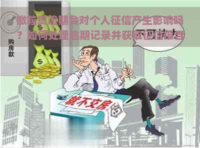 微粒贷逾期会对个人产生影响吗？如何处理逾期记录并获取报告？