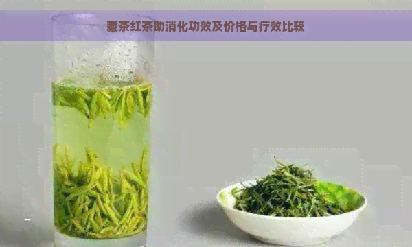 藏茶红茶助消化功效及价格与疗效比较