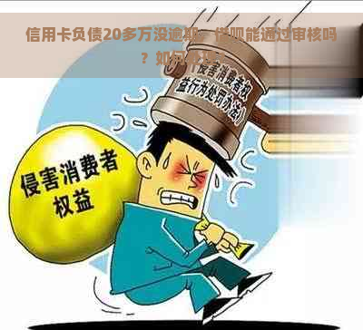 信用卡负债20多万没逾期，借呗能通过审核吗？如何处理？