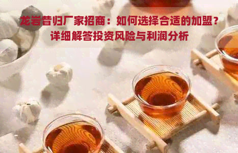 龙岩昔归厂家招商：如何选择合适的加盟？详细解答投资风险与利润分析