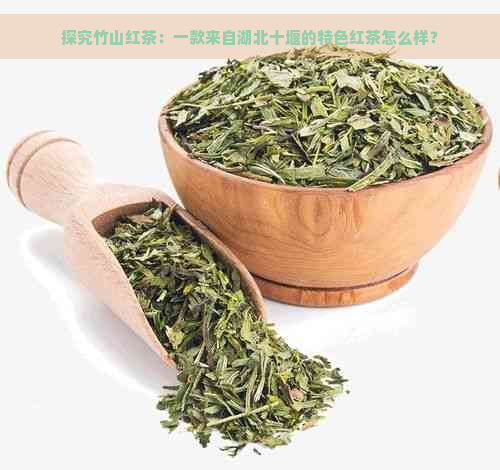 探究竹山红茶：一款来自湖北十堰的特色红茶怎么样？