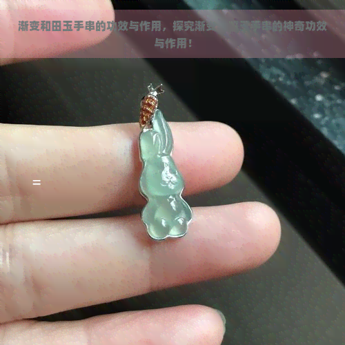 渐变和田玉手串的功效与作用，探究渐变和田玉手串的神奇功效与作用！