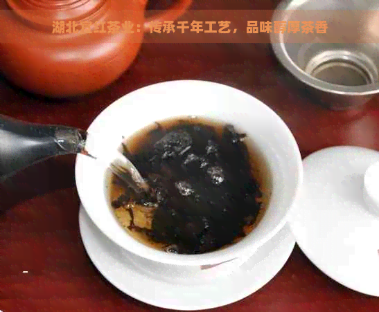 湖北宜红茶业：传承千年工艺，品味醇厚茶香