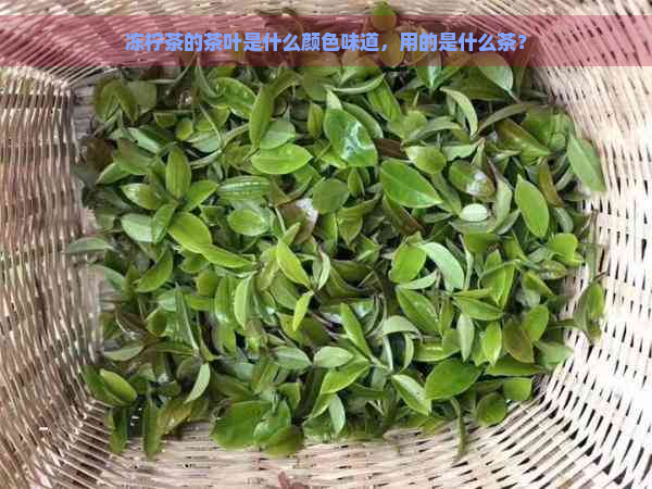 冻柠茶的茶叶是什么颜色味道，用的是什么茶？