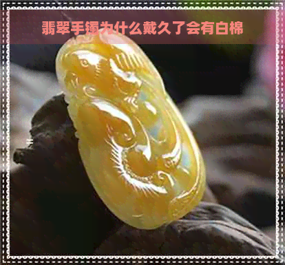 翡翠手镯为什么戴久了会有白棉