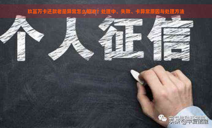 玖富万卡还款老是异常怎么解决？处理中、失败、卡异常原因与处理方法