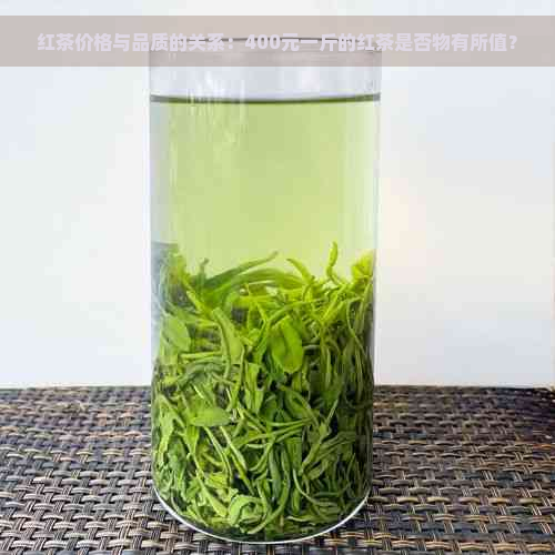 红茶价格与品质的关系：400元一斤的红茶是否物有所值？