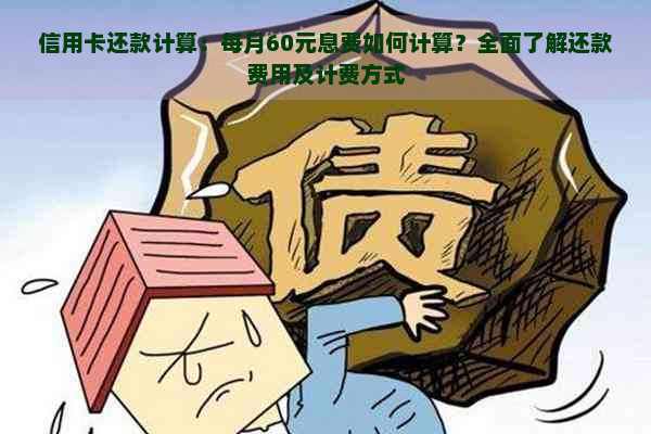 信用卡还款计算：每月60元息费如何计算？全面了解还款费用及计费方式