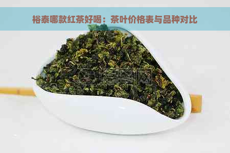 裕泰哪款红茶好喝：茶叶价格表与品种对比