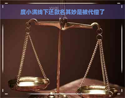 度小满线下还款名其妙是被代偿了