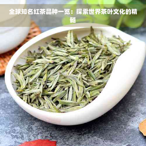 全球知名红茶品种一览：探索世界茶叶文化的精髓