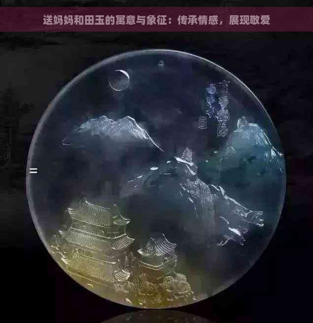 送妈妈和田玉的寓意与象征：传承情感，展现敬爱