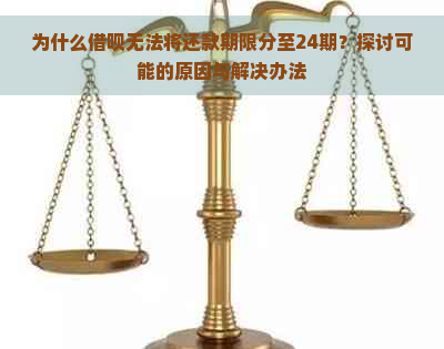 为什么借呗无法将还款期限分至24期？探讨可能的原因与解决办法