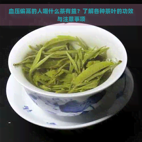 血压偏高的人喝什么茶有益？了解各种茶叶的功效与注意事项