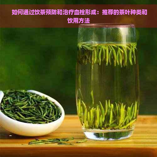  如何通过饮茶预防和治疗血栓形成：推荐的茶叶种类和饮用方法