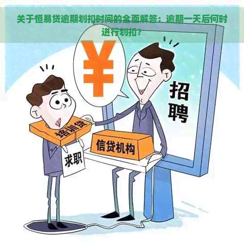 关于恒易贷逾期划扣时间的全面解答：逾期一天后何时进行划扣？