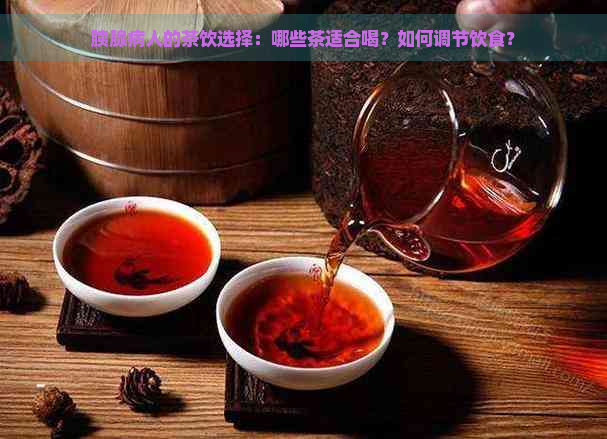 胰腺病人的茶饮选择：哪些茶适合喝？如何调节饮食？