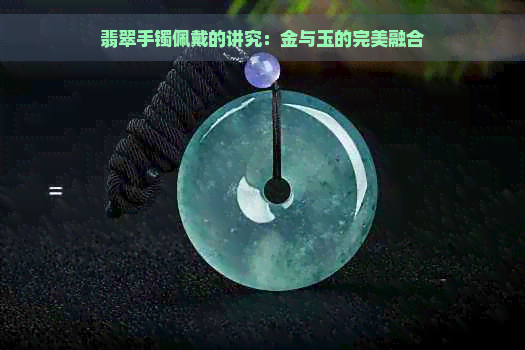 翡翠手镯佩戴的讲究：金与玉的完美融合