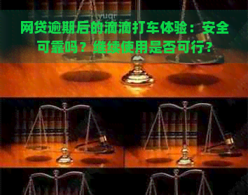 网贷逾期后的滴滴打车体验：安全可靠吗？继续使用是否可行？