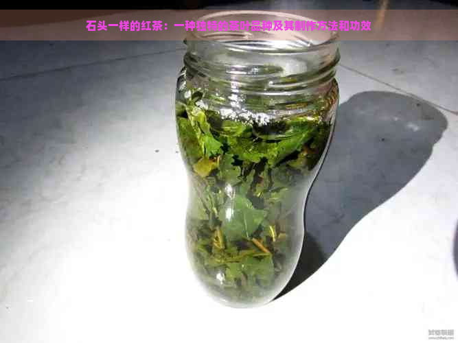 石头一样的红茶：一种独特的茶叶品种及其制作方法和功效