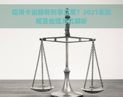 信用卡逾期有刑事立案？2021年新规及处理方式解析