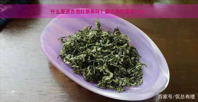 什么壶适合泡红茶茶叶？最合适的壶是什么？