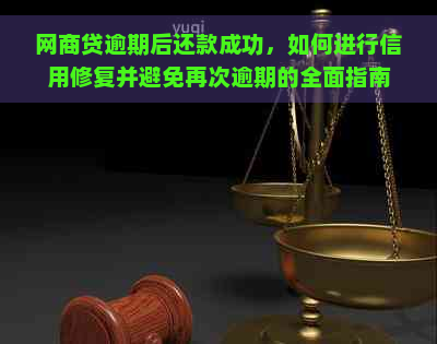 网商贷逾期后还款成功，如何进行信用修复并避免再次逾期的全面指南