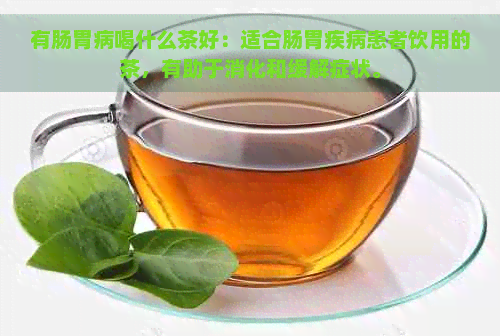 有肠胃病喝什么茶好：适合肠胃疾病患者饮用的茶，有助于消化和缓解症状。