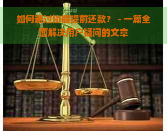 如何通过协商提前还款？ - 一篇全面解决用户疑问的文章