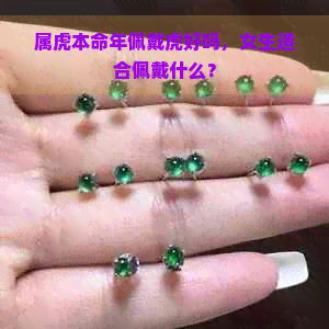 属虎本命年佩戴虎好吗，女生适合佩戴什么？