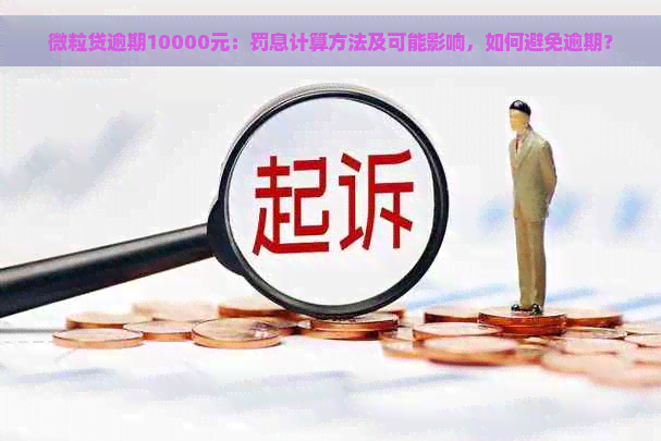 微粒贷逾期10000元：罚息计算方法及可能影响，如何避免逾期？