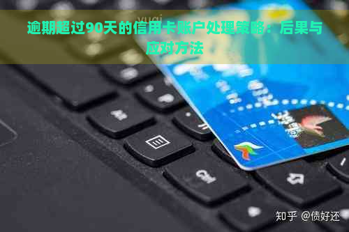 逾期超过90天的信用卡账户处理策略：后果与应对方法